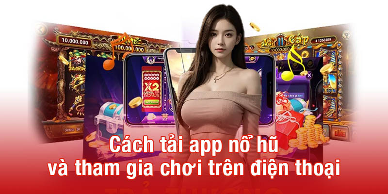 Cách tải app nổ hũ và tham gia chơi trên điện thoại