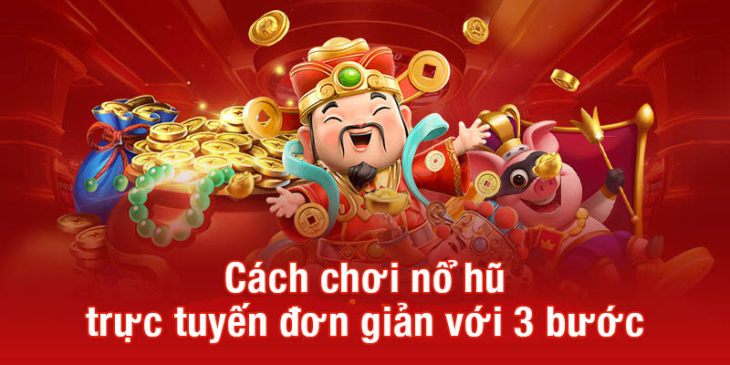 Cách chơi nổ hũ trực tuyến đơn giản với 3 bước