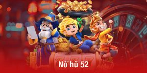 Nổ hũ 52 - Tựa game đổi thưởng hấp dẫn không thể bỏ lỡ