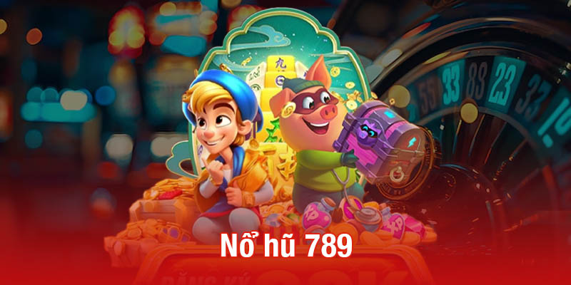 Nổ hũ 789 - Địa điểm lý tưởng cho cơ hội trúng Jackpot