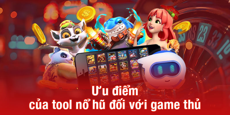 Ưu điểm của tool nổ hũ đối với game thủ