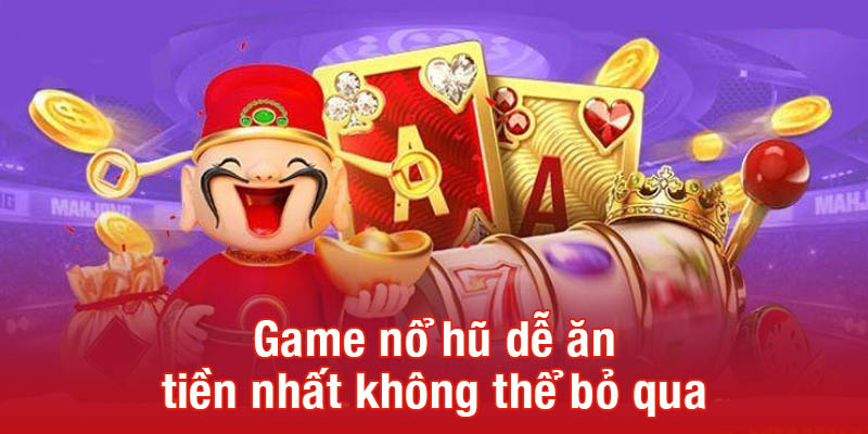 Game nổ hũ dễ ăn tiền nhất không thể bỏ qua