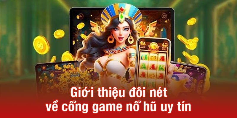 Giới thiệu đôi nét về cổng game nổ hũ uy tín