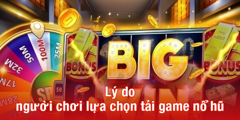 Lý do người chơi lựa chọn tải game nổ hũ